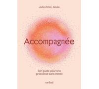 Accompagnee. ton guide pour une grossesse sans stress Ton guide pour une grossesse sans stress - AMIC JULIE - Cardinal Ca - broché - Guide