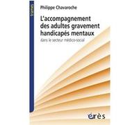 Accompagnement des adultes gravement handicapés mentaux secteur médico-social Philippe Chavaroche (Auteur)