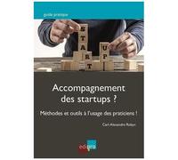 Accompagnement Des Startups ? - Méthodes Et Outils À L'usage Des Praticiens ! Des Propositions Inédites Pour Rebattre Les Cartes Du Marché Florissant De L'accompagnement Des Startups