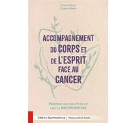 Accompagnement du corps et de l'esprit face au cancer - Préserver une qualité de vie avec la naturopathie - Camille Delas - Quintessence Holoconcept - broché - Guide