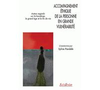 Accompagnement Éthique De La Personne En Grande Vulnérabilité - Autres Regards Sur Le Handicap, Le Grand Âge Et La Fin De Vie