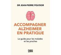 Accompagner Alzheimer En Pratique - Le Guide Pour Les Malades Et Les Proches