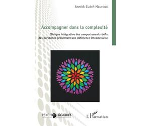 Accompagner dans la complexité: Clinique intégrative des comportements-défis des personnes présentant une déficience intellectuelle