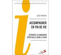 Accompagner En Fin De Vie - Intégrer La Dimension Spirituelle Dans Le Soin