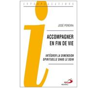 Accompagner En Fin De Vie - Intégrer La Dimension Spirituelle Dans Le Soin