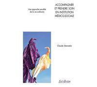 Accompagner et prendre soin en institution médico-sociale Une approche sensible de la vie ordinaire - Claude Demateis - Seli Arslan - broché - Guide