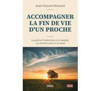 Accompagner la fin de vie d'un proche: Le guide de l'aidant face à la maladie, aux derniers jours et au deuil