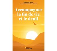 Accompagner la fin de vie et le deuil - Samuel Ganes - Eyrolles - broché - Essai