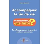 Accompagner la fin de vie : Familles, proches, soignants : soutenir autrement