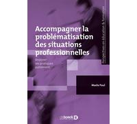 Accompagner la problématisation des situations professionnelles Analyser ses pratiques autrement - Maela Paul - De Boeck Supérieur - broché - Guide