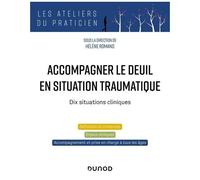 Accompagner Le Deuil En Situation Traumatique - Dix Situations Cliniques