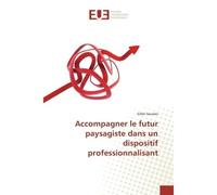 Accompagner le futur paysagiste dans un dispositif professionnalisant - Gilles Saussez - Universitaires Europeennes - broché - Livre