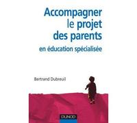 Accompagner le projet des parents en éducation spécialisée - Bertrand Dubreuil - Dunod - broché - Etude