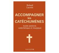Accompagner les catéchumènes Guide pastoral, catéchétique et liturgique - Roland Lacroix - Salvator - broché - Guide