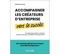 Accompagner Les Créateurs D'entreprise Vers Le Succès - Du Diagnostic Projet Au Mindset, Toutes Les Clés Pour Conseiller Les Entrepreneurs