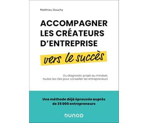 Accompagner les créateurs d'entreprise vers le succès: Du diagnostic projet au mindset, toutes les clés pour conseiller les entrepreneurs