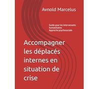 Accompagner les déplacés internes en situation de crise: Guide pour les intervenants humanitaires - Approche psychosociale