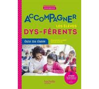 Accompagner Les Élèves Dys-Férents Dans Ma Classe - Aux Cycles 1, 2 Et 3