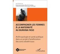 Accompagner Les Femmes À La Maternité Au Burkina Faso - Anthropologie Et Santé Publique Dans Un Projet D'amélioration Des Soins Obstétricaux