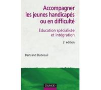 Accompagner les jeunes handicapés ou en difficulté - 2ème édition Éducation spécialisée et intégration - Bertrand Dubreuil - Dunod - broché - Essai