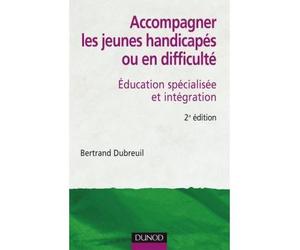 Accompagner les jeunes handicapés ou en difficulté - 2ème édition Éducation spécialisée et intégration - Bertrand Dubreuil - Dunod - broché - Essai