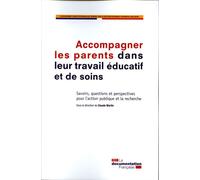 Accompagner les parents dans leur travail éducatif et de soins Savoirs, questions et perspectives pour l’action publique et la recherche - La Documentation Française - Documentation Francaise - broché