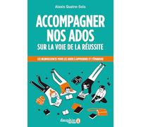 Accompagner nos ados sur la voie de la réussite: Les neurosciences pour les aider à apprendre et s'épanouir