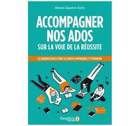 Accompagner Nos Ados Sur La Voie De La Réussite - Les Neurosciences Pour Les Aider À Apprendre, S'orienter, S'épanouir