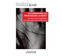 Accompagner ou provoquer la mort Les enjeux d’une légalisation de l’euthanasie et du suicide assisté - Dominique Reynié - L'observatoire Eds De - broché - Essai