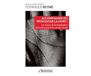 Accompagner ou provoquer la mort Les enjeux d’une légalisation de l’euthanasie et du suicide assisté - Dominique Reynié - L'observatoire Eds De - broché - Essai