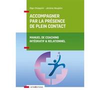 Accompagner par la présence de plein contact - Manuel de coaching intégratif et relationnel - Olga Chiappini (Auteur), Jérôme Noujaim (Auteur)