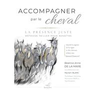 Accompagner par le Cheval - La Présence Juste: Equicoaching et accompagnement par le cheval - Manuel pratique