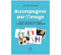 Accompagner Par L'image - Manuel Pratique Pour Libérer La Parole, L'intuition Et La Créativité