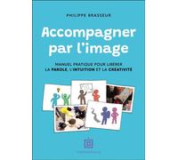 Accompagner par l'image Manuel pratique pour libérer la parole, l'intuition et la créativité - Philippe Brasseur - Intereditions - broché - Manuel