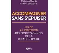 Accompagner sans s'épuiser: Guide à l’intention des professionnels de la relation d’aide