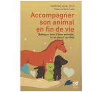Accompagner Son Animal En Fin De Vie - Dialogue Avec L'âme Animale, Ici Et Dans L'au-Delà