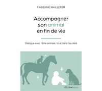 Accompagner son animal en fin de vie - Dialogue avec l'âme animale, ici et dans l'au-delà - Fabienne Maillefer - Vega Eds - broché - Guide