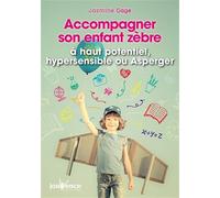 Accompagner son enfant zèbre: à haut potentiel, hypersensible ou Asperger
