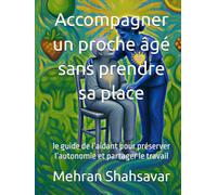Accompagner un proche âgé sans prendre sa place: le guide de l’aidant pour préserver l’autonomie et partager le travail