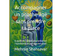 Accompagner un proche âgé sans prendre sa place: le guide de l’aidant pour préserver l’autonomie et partager le travail