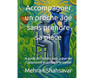 Accompagner un proche âgé sans prendre sa place: le guide de l’aidant pour préserver l’autonomie et partager le travail