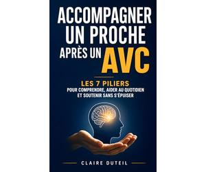 Accompagner un Proche après un AVC: Les 7 Piliers pour Comprendre la Récupération, Aider au Quotidien et Soutenir sans S’Épuiser | Exercices, Rééducation et Accompagnement Post AVC | Livre sur les AVC