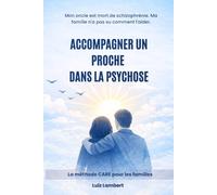 Accompagner un proche dans la psychose: La méthode CARE pour les familles