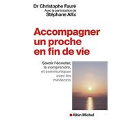 Accompagner un proche en fin de vie: Savoir l'écouter, le comprendre et communiquer avec les médecins