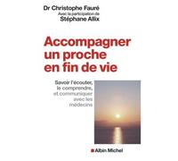 Accompagner un proche en fin de vie Savoir l'écouter, le comprendre et communiquer avec les médecins - Stéphane Allix - Albin Michel - broché - Essai