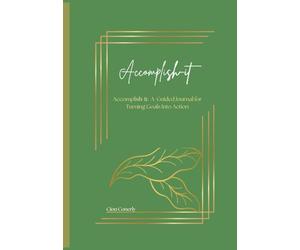 Accomplish-it: Accomplish-it: A Guided Journal for Turning Goals Into Action