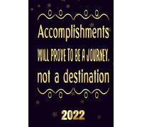 Accomplishments Will Prove To Be A Journey, Not A Destination 2022: Motivational 2022-2023 Monthly Planner Daily Weekly And Monthly With 24 Months Calendar, Vision Boards, To Do Lists, Notes