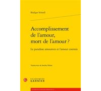 Accomplissement de l'amour, mort de l'amour ? Le paradoxe amoureux et l'amour courtois - Rüdiger Schnell - Classiques Garnier - broché - Etude