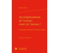 Accomplissement de l'amour, mort de l'amour ? Le paradoxe amoureux et l'amour courtois - Rüdiger Schnell - Classiques Garnier - relié - Essai