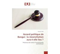 Accord politique de Bangui : la réconciliation aura-t-elle lieu ?: Processus de Justice Transitionnelle centrafricain